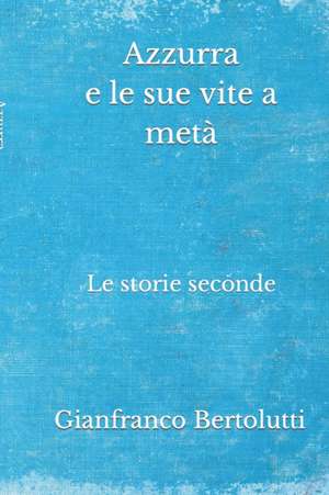 Azzurra e le sue vite a metà de Gianfranco Bertolutti
