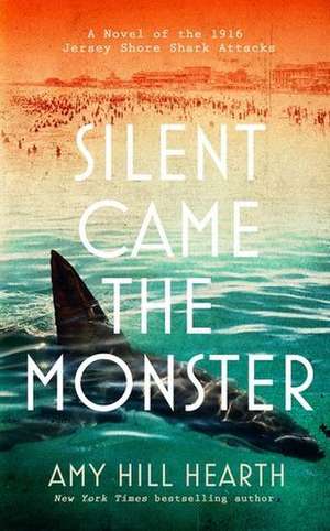 Silent Came the Monster: A Novel of the 1916 Jersey Shore Shark Attacks de Amy Hill-Hearth