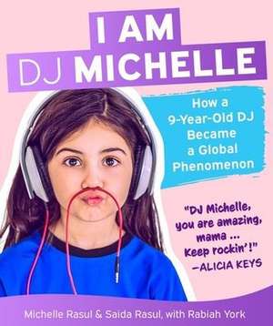 I Am DJ Michelle: How a Nine-Year-Old DJ Became a Global Phenomenon de Michelle Rasul