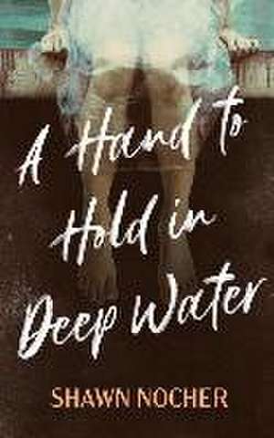 A Hand to Hold in Deep Water de Shawn Nocher