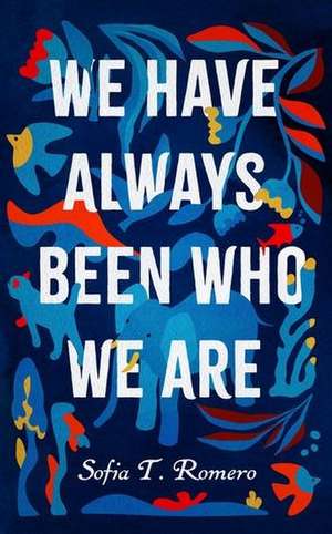 We Have Always Been Who We Are de Sofia T Romero