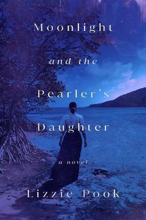 Moonlight and the Pearler's Daughter de Lizzie Pook