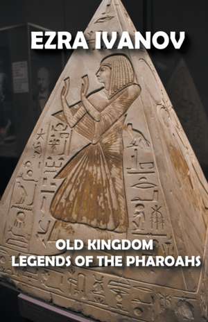 Old Kingdom Legends of the Pharoahs de Ezra Ivanov