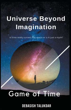 Universe Beyond Imagination - Game of Time de Debasish Talukdar