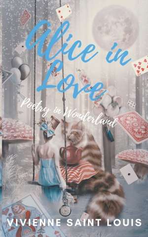 Alice in Love - Poetry in Wonderland de Vivienne Saint Louis