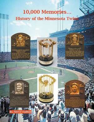 10,000 Memories...History of the Minnesota Twins de Steve Fulton