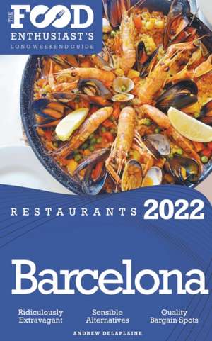 2022 Barcelona Restaurants - The Food Enthusiast's Long Weekend Guide de Andrew Delaplaine