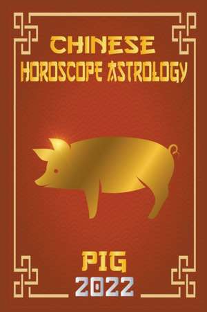 Pig Chinese Horoscope & Astrology 2022 de Zhouyi Feng Shui