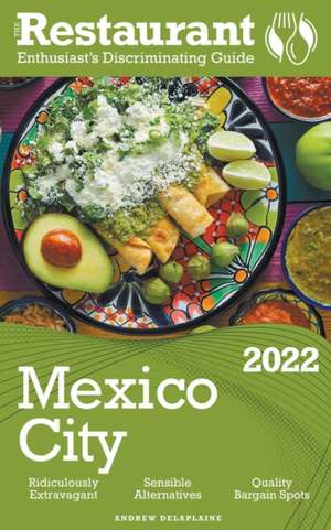 2022 Mexico City - The Restaurant Enthusiast's Discriminating Guide de Andrew Delaplaine