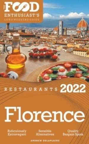 2022 Florence Restaurants - The Food Enthusiast's Long Weekend Guide de Andrew Delaplaine