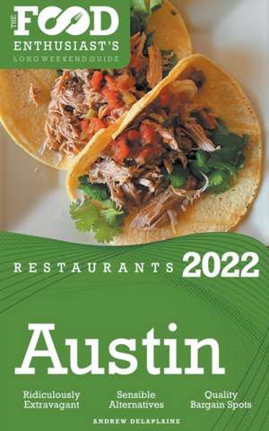 2022 Austin Restaurants - The Food Enthusiast's Long Weekend Guide de Andrew Delaplaine