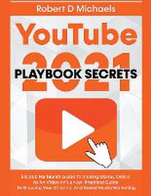 YouTube Playbook Secrets 2022 $15,000 Per Month Guide To making Money Online As An Video Influencer, Practical Guide To Growing Your Channel And Social Media Marketing de Robert D Michaels