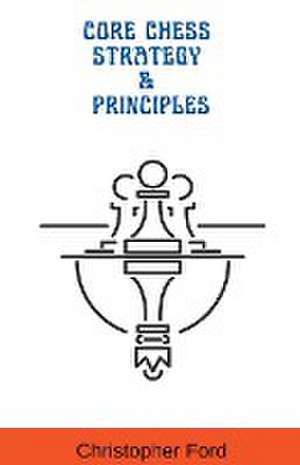 Core Chess Strategy & Principles de Christopher Ford