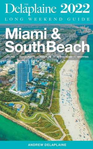 Miami & South Beach - The Delaplaine 2022 Long Weekend Guide de Andrew Delaplaine