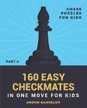 160 Easy Checkmates in One Move for Kids, Part 4 de Andon Rangelov