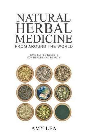 Natural Herbal Medicine From Around the World de Amy Lea