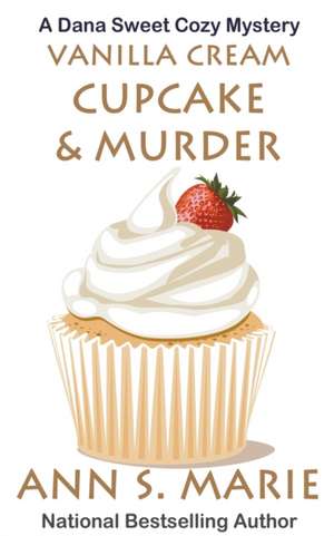 Vanilla Cream Cupcake & Murder (Dana Sweet Cozy Mystery #4) de Ann S. Marie