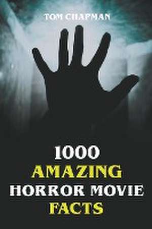 1000 Amazing Horror Movie Facts de Tom Chapman