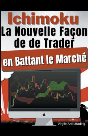 Ichimoku - La Nouvelle Façon de de Trader en Battant le Marché de Virgile Artdutrading