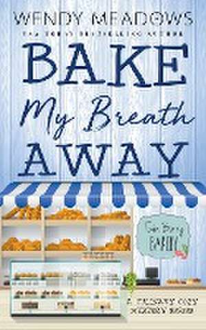 Bake My Breath Away de Wendy Meadows