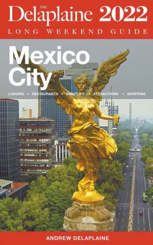 Mexico City - The Delaplaine 2022 Long Weekend Guide de Andrew Delaplaine