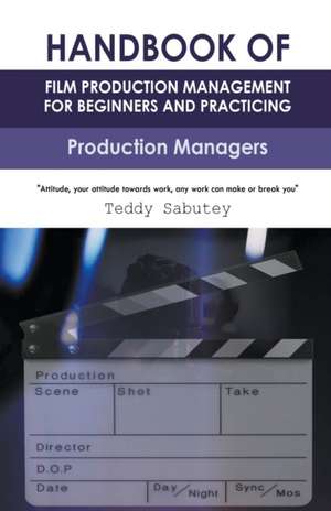 Handbook of Film Production Management for Beginners and Practicing Production Managers de Teddy Sabutey