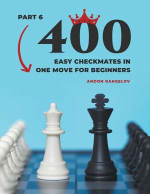 400 Easy Checkmates in One Move for Beginners, Part 6 de Andon Rangelov