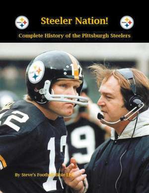 Steeler Nation! Complete History of the Pittsburgh Steelers de Steve Fulton