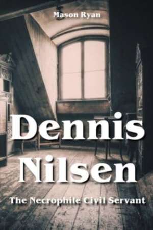 Dennis Nilsen - The Necrophile Civil Servant de Mason Ryan