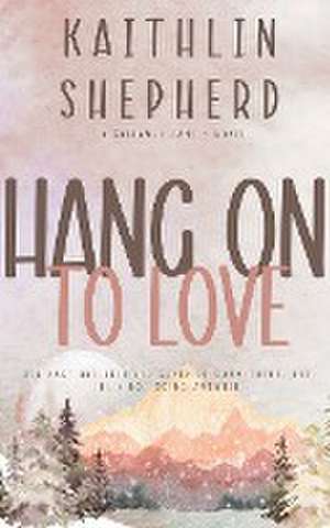 Hang On To Love de Kaithlin Shepherd