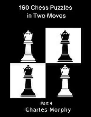 160 Chess Puzzles in Two Moves, Part 4 de Charles Morphy