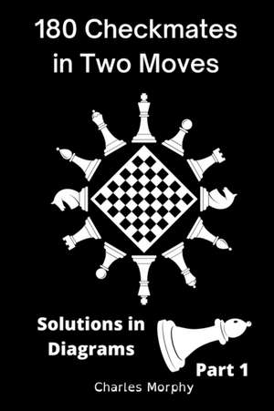 180 Checkmates in Two Moves, Solutions in Diagrams Part 1 de Charles Morphy