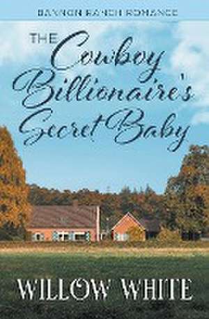 The Cowboy Billionaire's Secret Baby de Willow White