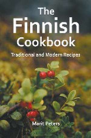 The Finnish Cookbook Traditional and Modern Recipes de Marit Peters