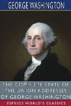 The Complete State of the Union Addresses of George Washington (Esprios Classics) de George Washington