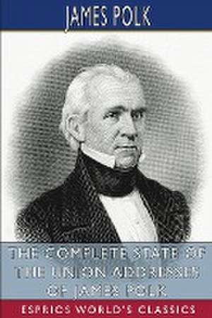 The Complete State of the Union Addresses of James Polk (Esprios Classics) de James Polk