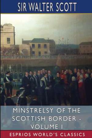 Minstrelsy of the Scottish Border - Volume I (Esprios Classics) de Walter Scott