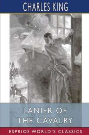 Lanier of the Cavalry (Esprios Classics) de Charles King