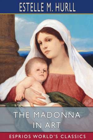 The Madonna in Art (Esprios Classics) de Estelle M. Hurll