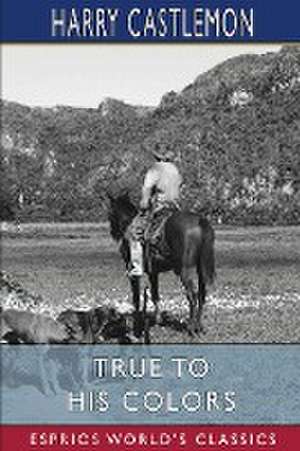 True To His Colors (Esprios Classics) de Harry Castlemon