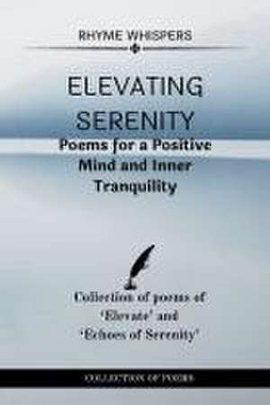 Elevating Serenity: Poems for a Positive Mind and Inner Tranquility: Collection of poems of Elevate and Echoes of Serenity de Rhyme Whispers