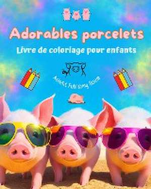 Adorables porcelets - Livre de coloriage pour enfants - Scènes créatives de petits cochons rigolos de Animart Publishing House