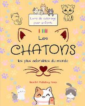 Les chatons les plus adorables du monde - Livre de coloriage pour enfants - Scènes créatives et amusantes de chats de Animart Publishing House