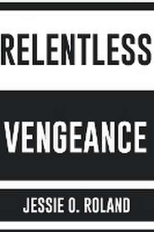 Relentless Vengeance de Jessie O Roland