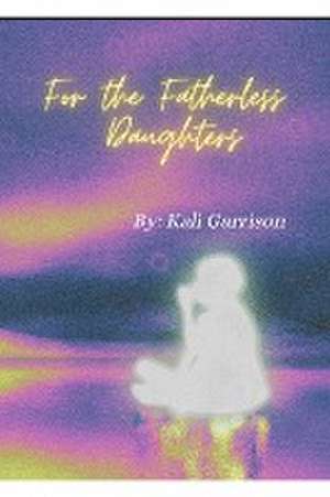 For The Fatherless Daughters de Kali Garrison