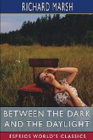 Between the Dark and the Daylight (Esprios Classics) de Richard Marsh