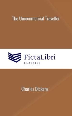 The Uncommercial Traveller (FictaLibri Classics) de Charles Dickens