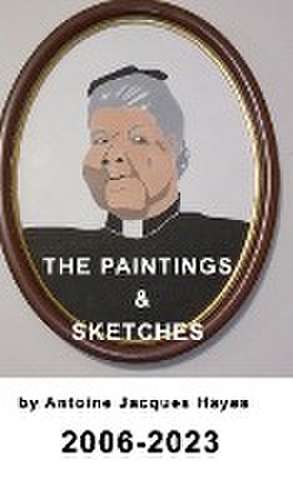 The Paintings and Sketches by Antoine Jacques Hayes 2006-2023 de Antoine Jacques Hayes