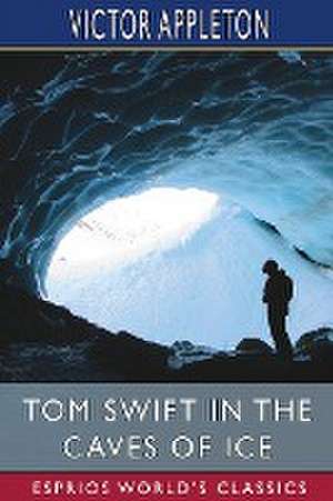 Tom Swift in the Caves of Ice (Esprios Classics) de Victor Appleton