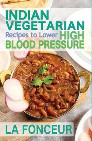 Indian Vegetarian Recipes to Lower High Blood Pressure de La Fonceur